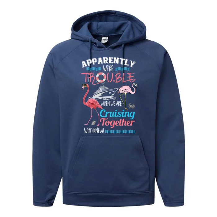 Apparently WeRe Trouble When We Are Cruising Together Performance Fleece Hoodie