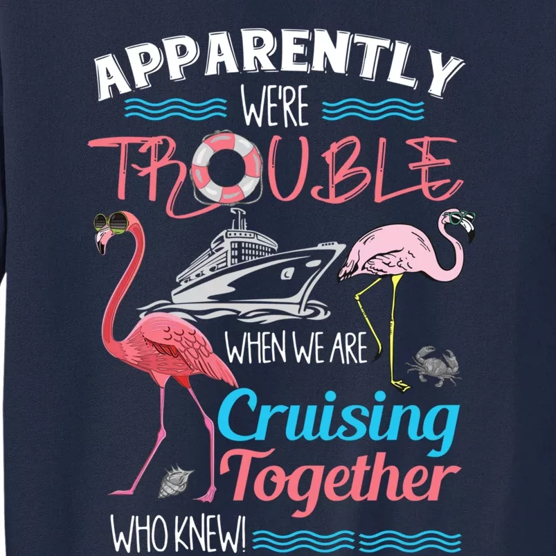 Apparently WeRe Trouble When We Are Cruising Together Tall Sweatshirt