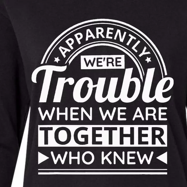 Apparently WeRe Trouble When We Are Together Who Knew Womens Cotton Relaxed Long Sleeve T-Shirt