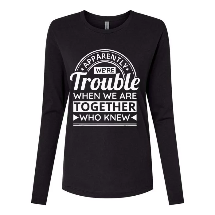 Apparently WeRe Trouble When We Are Together Who Knew Womens Cotton Relaxed Long Sleeve T-Shirt