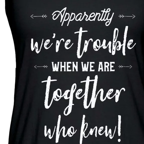 Apparently Were Trouble When We Are Together Who Knew Ladies Essential Flowy Tank