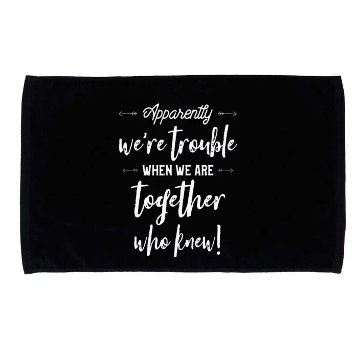 Apparently Were Trouble When We Are Together Who Knew Microfiber Hand Towel