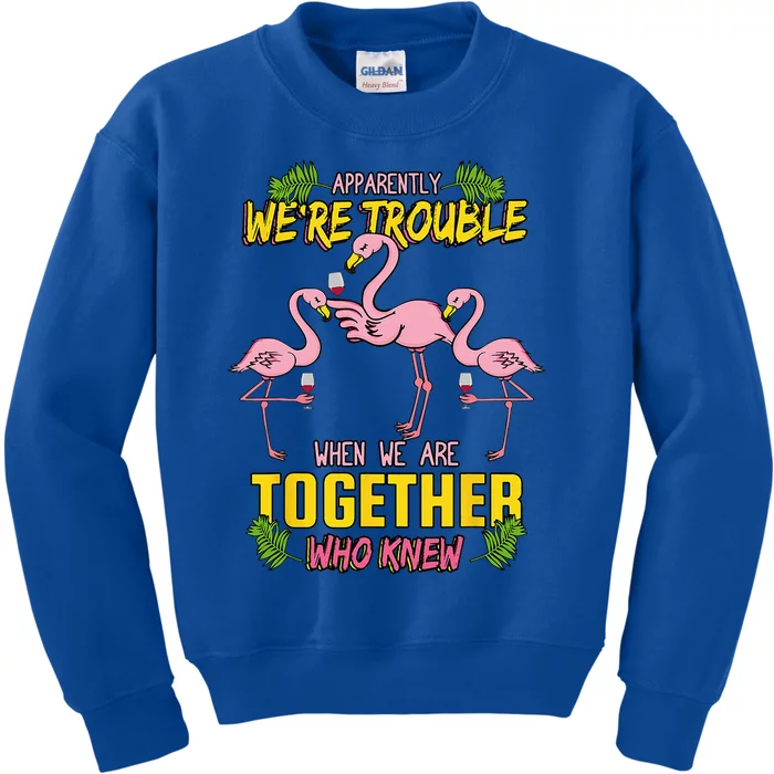 Apparently We're Trouble When We Are Together Who Knew Kids Sweatshirt