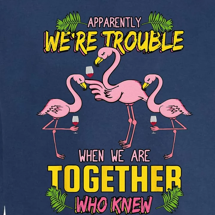 Apparently We're Trouble When We Are Together Who Knew Garment-Dyed Sweatshirt