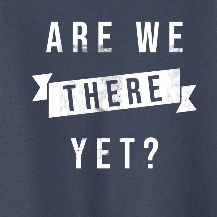 Are We There Yet Travel Road Trip Toddler T-Shirt