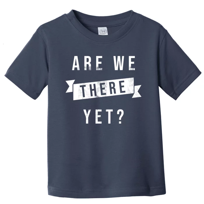 Are We There Yet Travel Road Trip Toddler T-Shirt