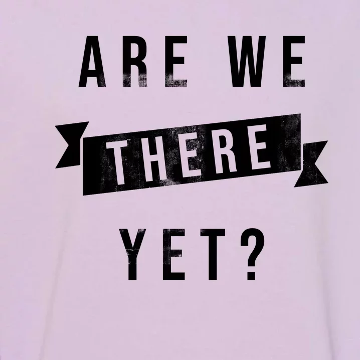 Are We There Yet Travel Road Trip Garment-Dyed Sweatshirt