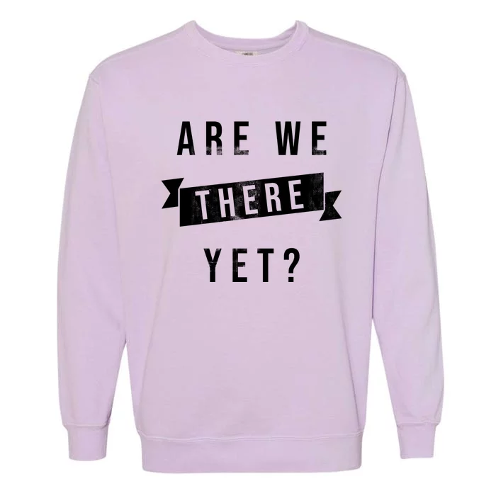 Are We There Yet Travel Road Trip Garment-Dyed Sweatshirt