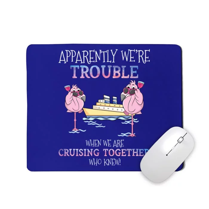 Apparently Were Trouble When We Are Cruising Together Cruise Gift Mousepad