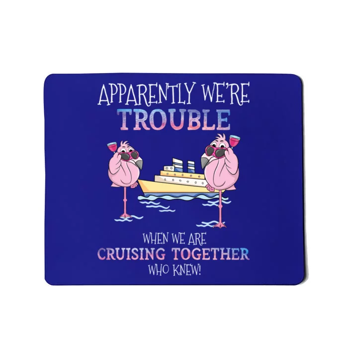 Apparently Were Trouble When We Are Cruising Together Cruise Gift Mousepad