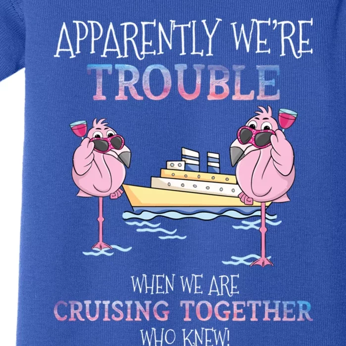 Apparently Were Trouble When We Are Cruising Together Cruise Gift Baby Bodysuit