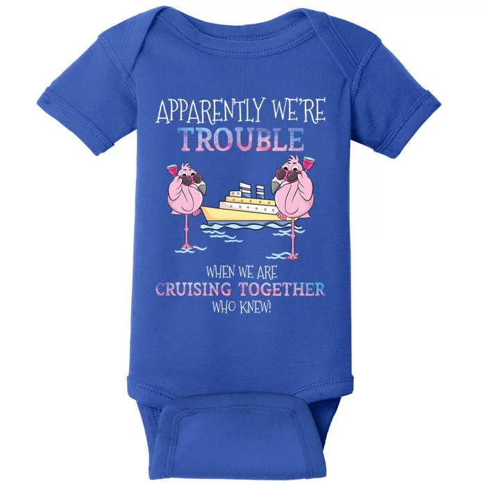 Apparently Were Trouble When We Are Cruising Together Cruise Gift Baby Bodysuit