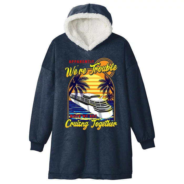 Apparently Were Trouble When We Are Cruising Together Great Gift Hooded Wearable Blanket