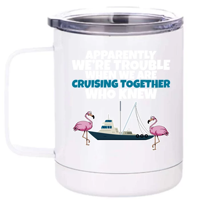 Apparently Were Trouble When We Are Cruising Together Gift Front & Back 12oz Stainless Steel Tumbler Cup