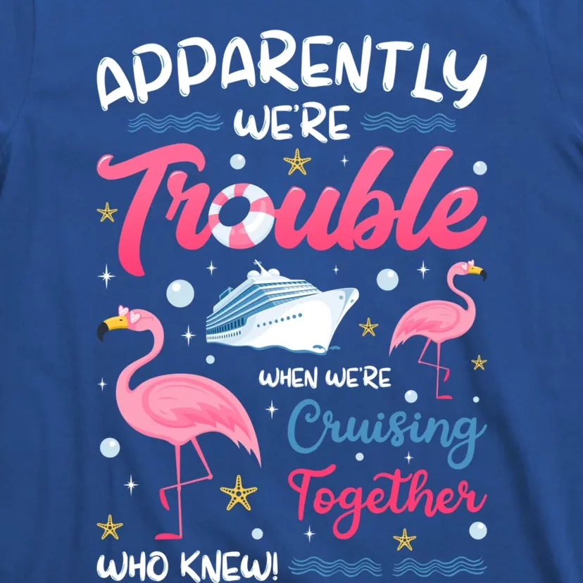 Apparently Were Trouble When We Are Cruising Together Funny Gift T-Shirt