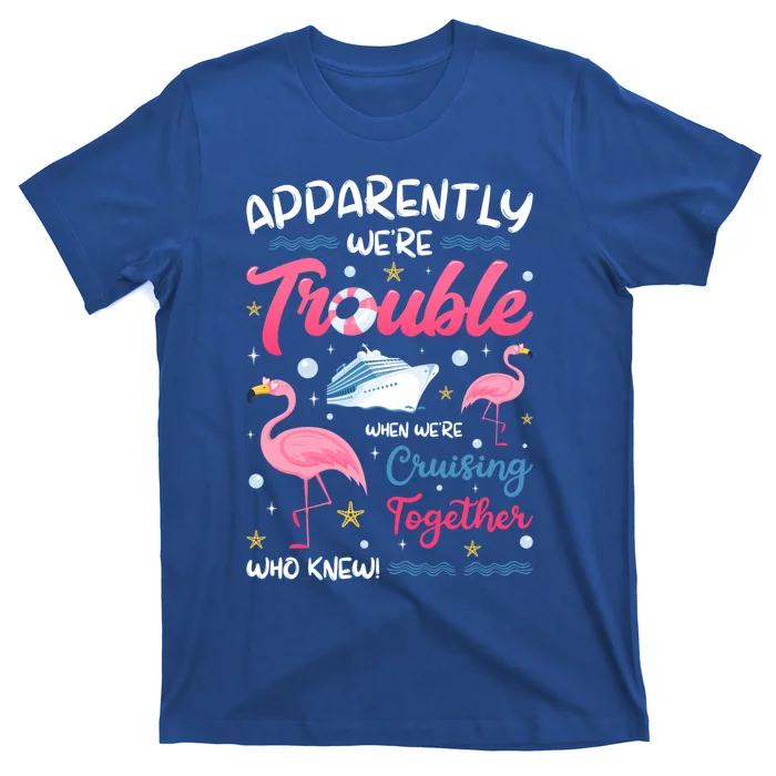 Apparently Were Trouble When We Are Cruising Together Funny Gift T-Shirt