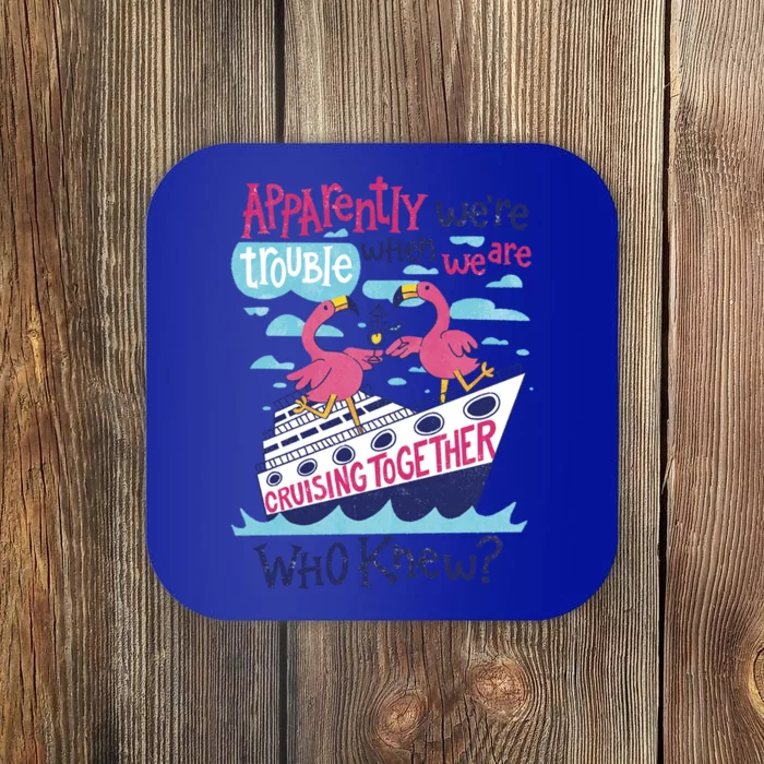 Apparently Were Trouble When We Are Cruising Together Cute Gift Coaster