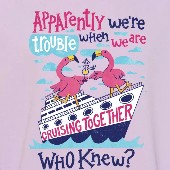 Apparently Were Trouble When We Are Cruising Together Cute Gift Garment-Dyed Sweatshirt