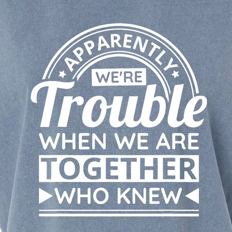 Apparently Were Trouble When We Are Together Who Knew Garment-Dyed Women's Muscle Tee