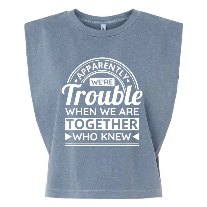 Apparently Were Trouble When We Are Together Who Knew Garment-Dyed Women's Muscle Tee