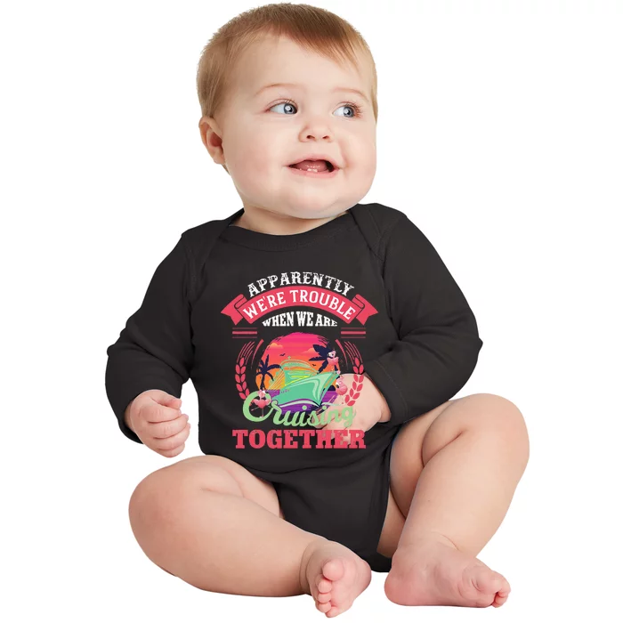 Apparently WeRe Trouble When We Are Cruising Together Baby Long Sleeve Bodysuit