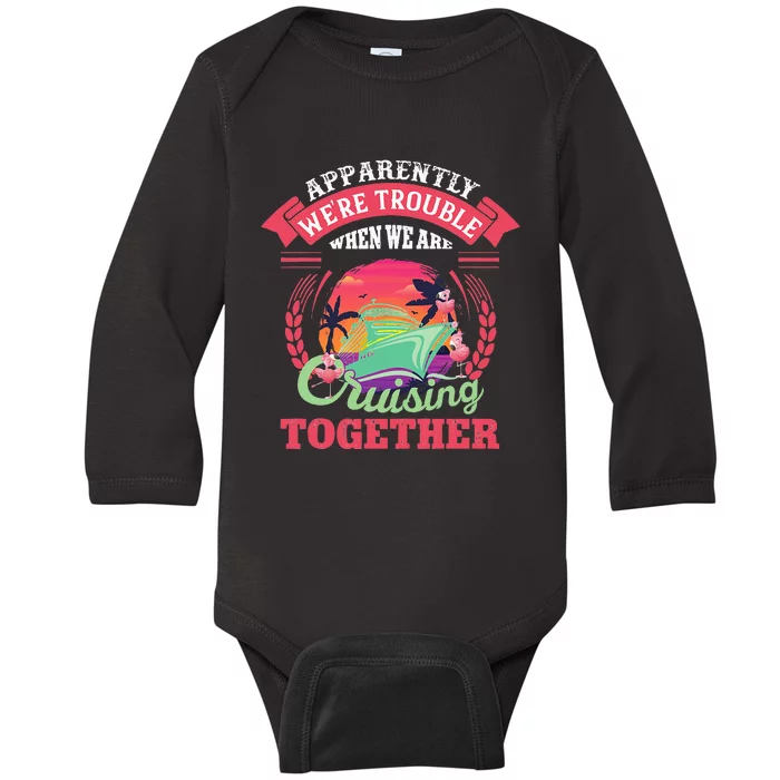 Apparently WeRe Trouble When We Are Cruising Together Baby Long Sleeve Bodysuit