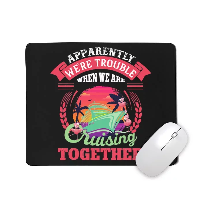 Apparently WeRe Trouble When We Are Cruising Together Mousepad