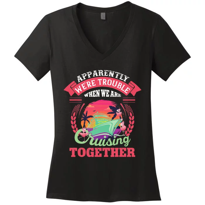 Apparently WeRe Trouble When We Are Cruising Together Women's V-Neck T-Shirt