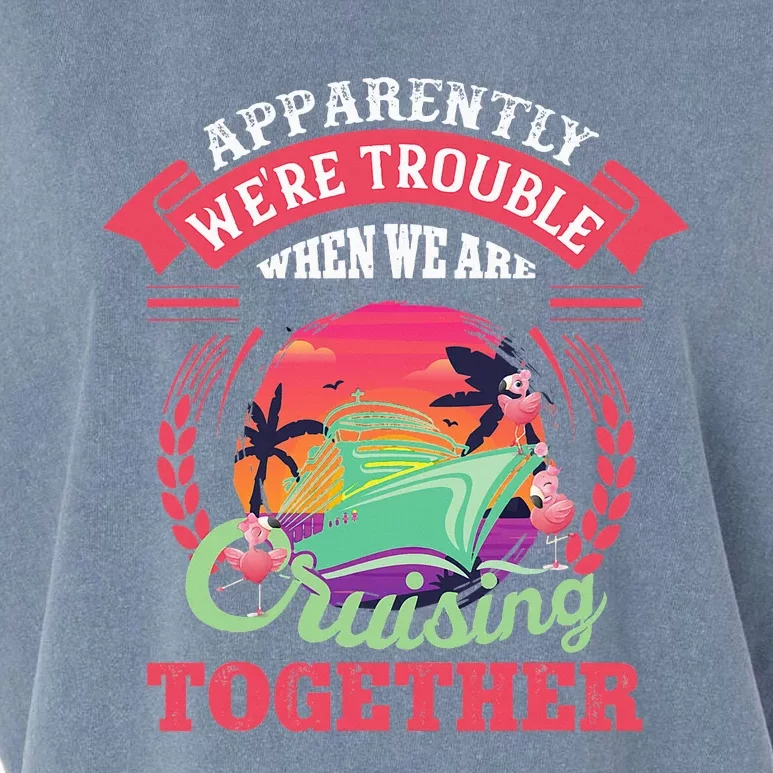 Apparently WeRe Trouble When We Are Cruising Together Garment-Dyed Women's Muscle Tee