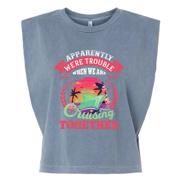 Apparently WeRe Trouble When We Are Cruising Together Garment-Dyed Women's Muscle Tee