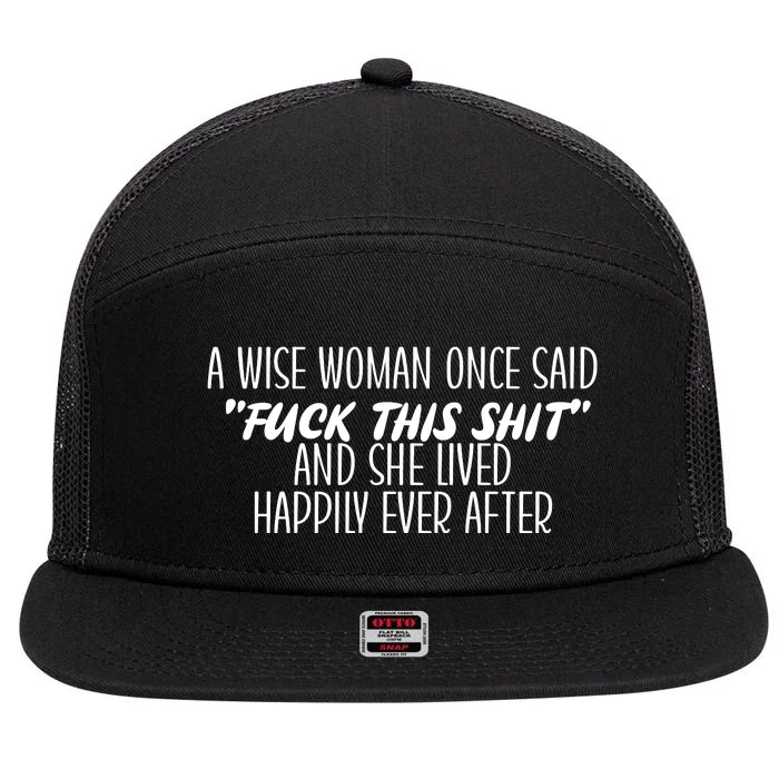 A Wise Woman Once Said Fuck This Shit And She Lived Happily Ever After 7 Panel Mesh Trucker Snapback Hat