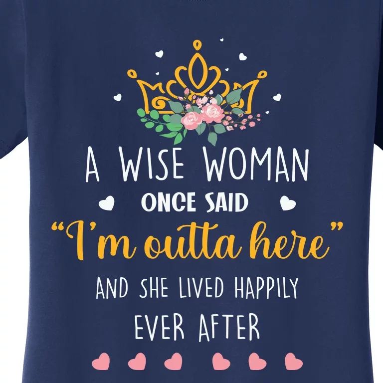 A Wise Woman Once Said I'm Outta Here Funny Retirement Gift Women's T-Shirt