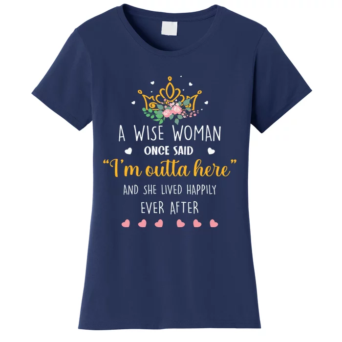 A Wise Woman Once Said I'm Outta Here Funny Retirement Gift Women's T-Shirt