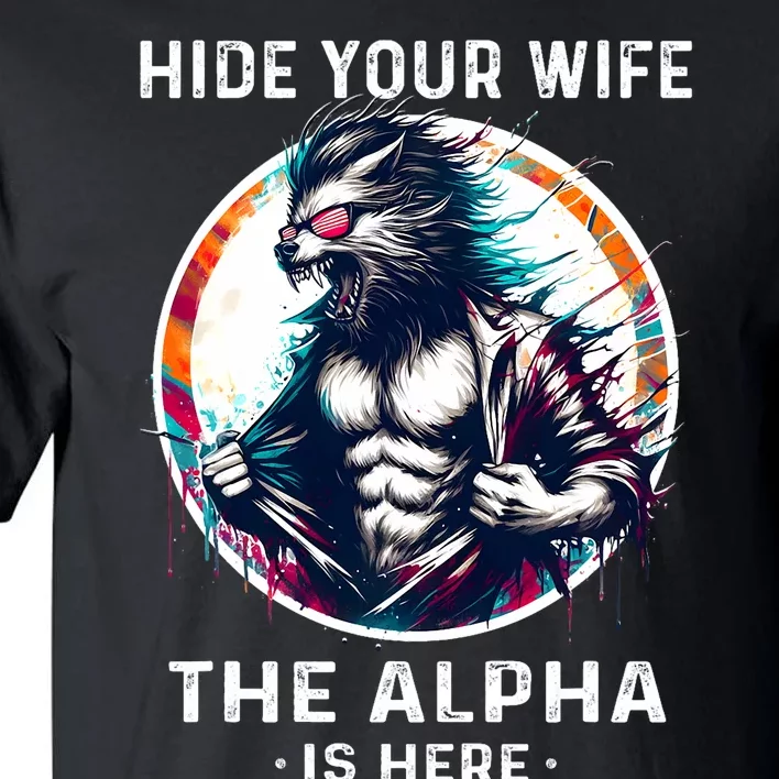 Alpha Wolf Werewolf Meme For Wolf Meme Hide Your Wife The Alpha Is Here Tall T-Shirt