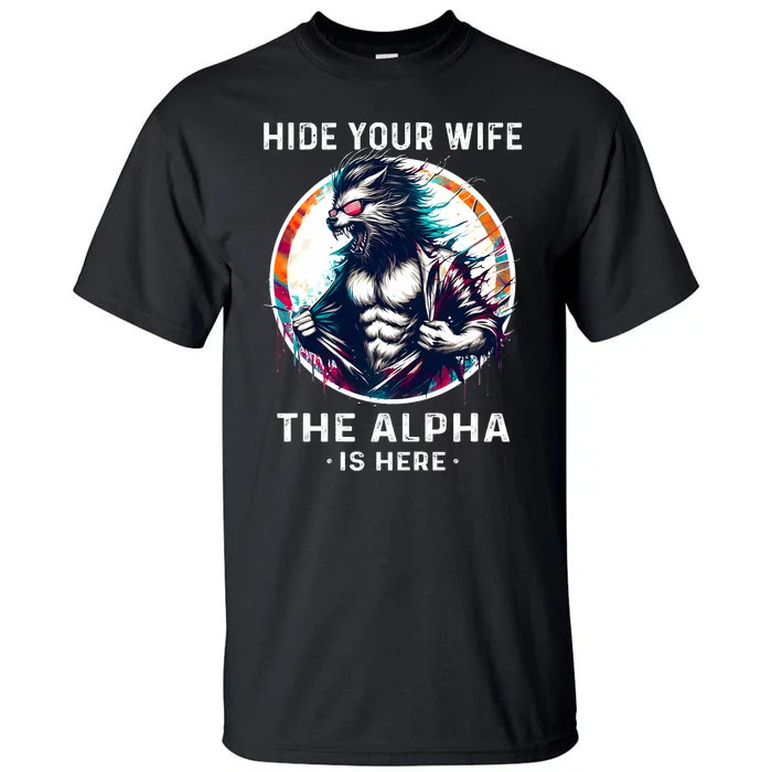 Alpha Wolf Werewolf Meme For Wolf Meme Hide Your Wife The Alpha Is Here Tall T-Shirt