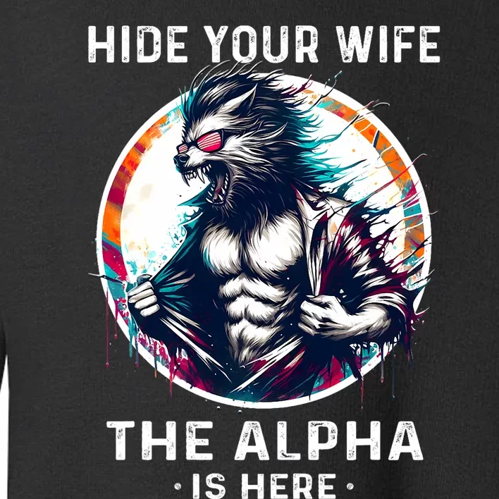 Alpha Wolf Werewolf Meme For Wolf Meme Hide Your Wife The Alpha Is Here Toddler Sweatshirt