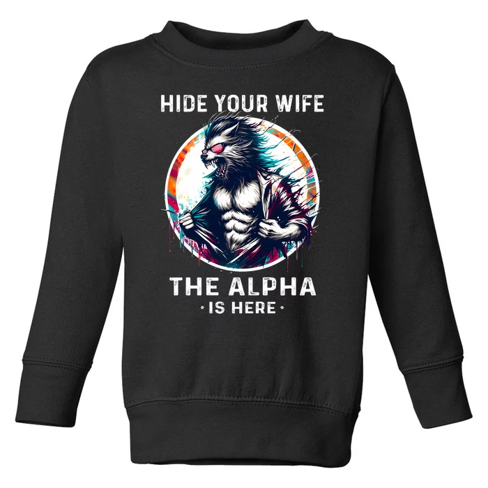 Alpha Wolf Werewolf Meme For Wolf Meme Hide Your Wife The Alpha Is Here Toddler Sweatshirt