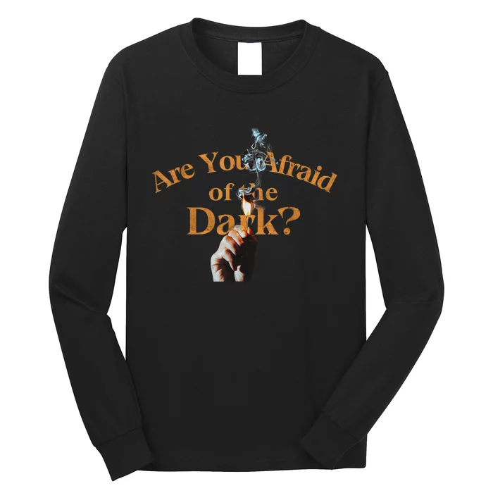 Are You Afraid Of Dark Quotes Long Sleeve Shirt