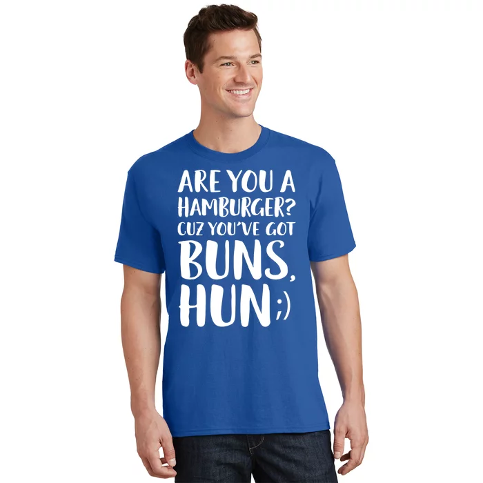 Are You A Hamburger Cuz You Gor Buns Funny Pick Up Line Gift T-Shirt