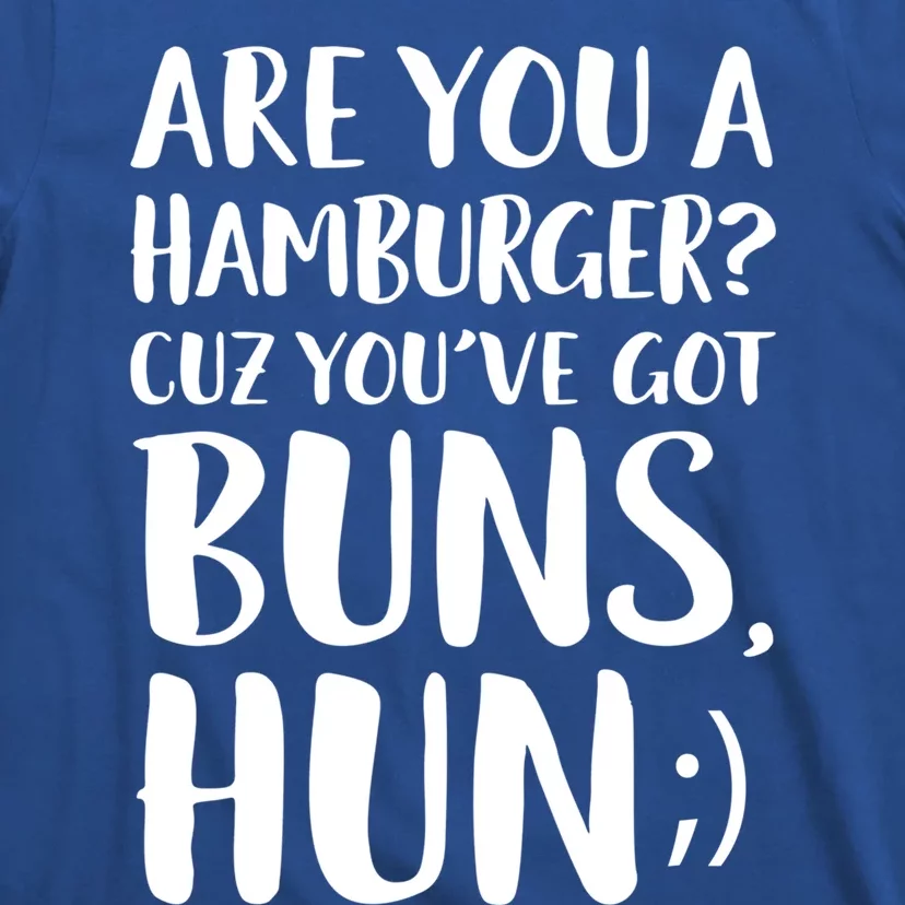 Are You A Hamburger Cuz You Gor Buns Funny Pick Up Line Gift T-Shirt