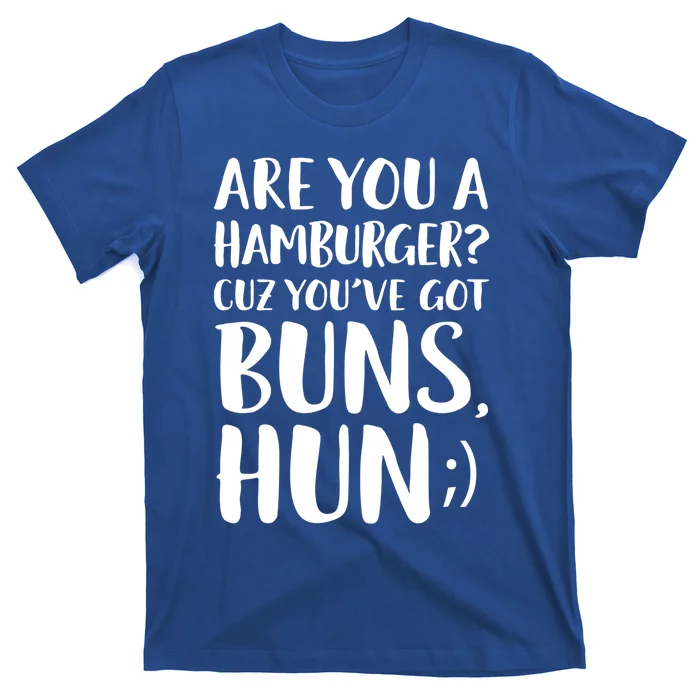 Are You A Hamburger Cuz You Gor Buns Funny Pick Up Line Gift T-Shirt