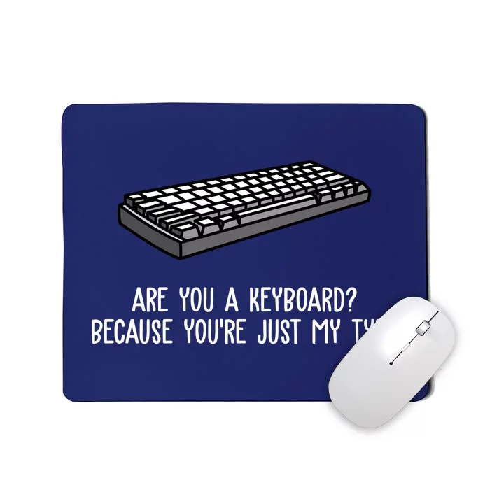 Are You A Keyboard Because You're Just My Type Funny Mousepad