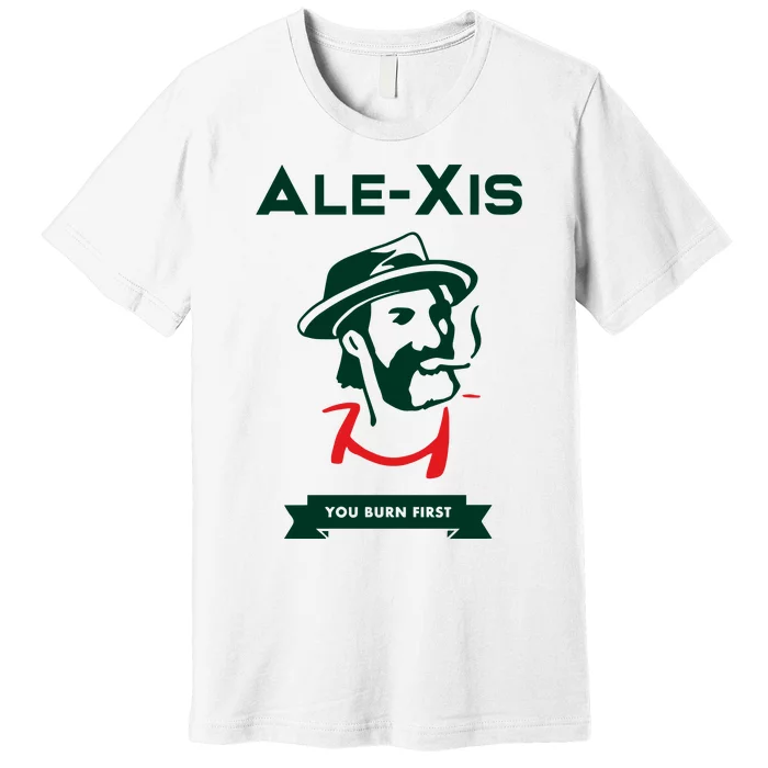 Alexis You Burn First Premium T-Shirt