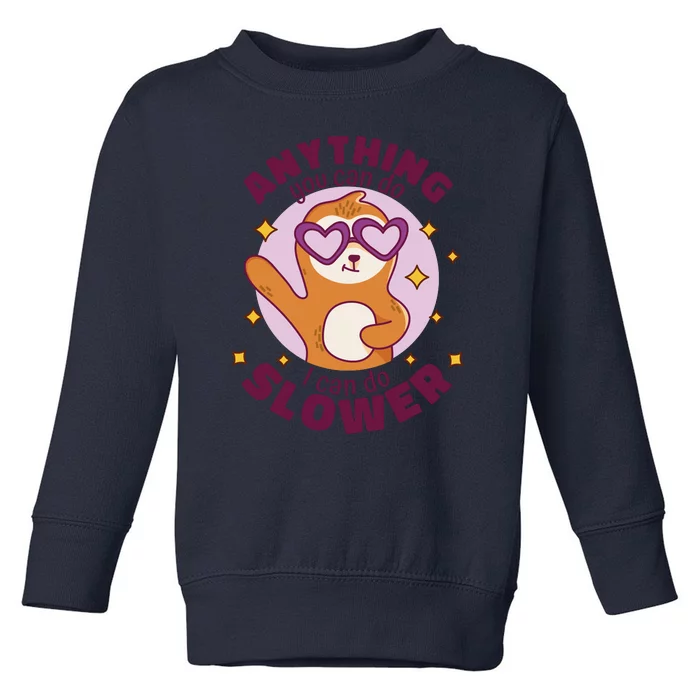 Anything You Can Do I Can Do Slower Sloth Toddler Sweatshirt