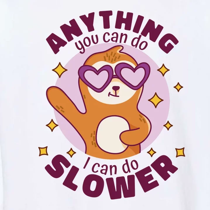 Anything You Can Do I Can Do Slower Sloth Garment-Dyed Sweatshirt