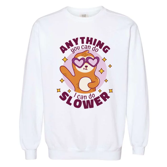 Anything You Can Do I Can Do Slower Sloth Garment-Dyed Sweatshirt