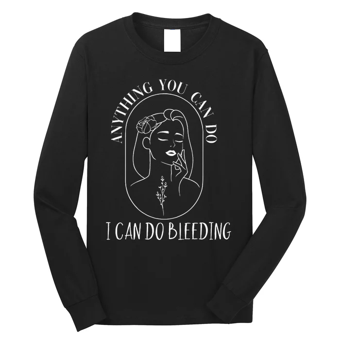 Anything You Can Do I Can Do Bleeding Menstruation Long Sleeve Shirt