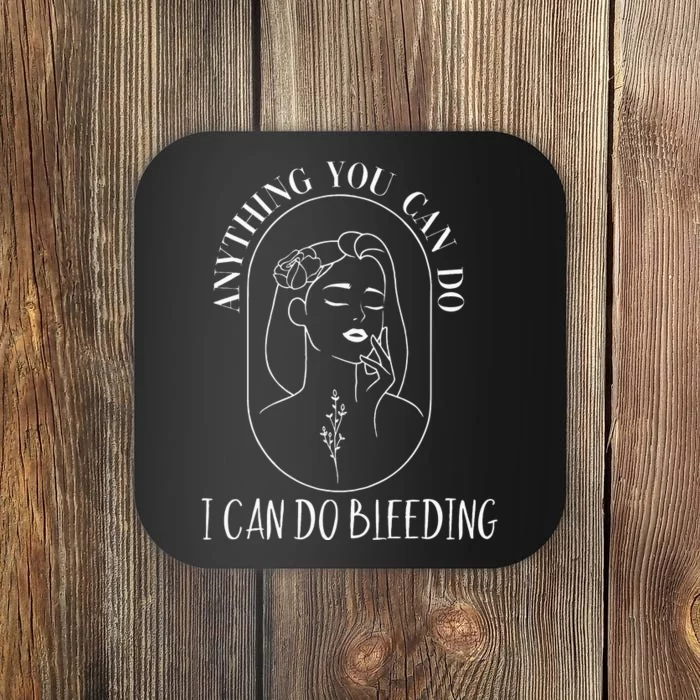 Anything You Can Do I Can Do Bleeding Menstruation Coaster