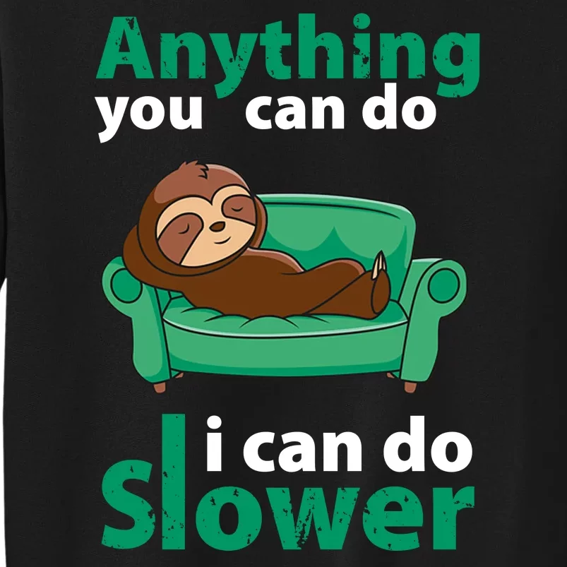 Anything You Can Do I Can Do Slower Tall Sweatshirt