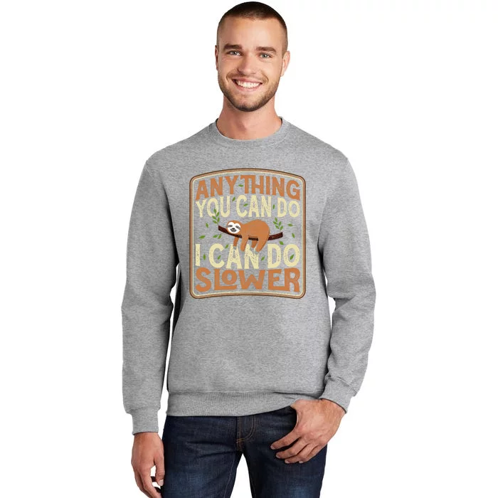 Anything You Can Do I Can Do Slower Lazy Sloth Tall Sweatshirt